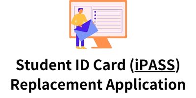 Student ID Card(iPASS)Replacement Application(Open new window)